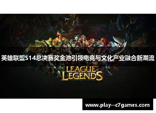 英雄联盟S14总决赛奖金池引领电竞与文化产业融合新潮流